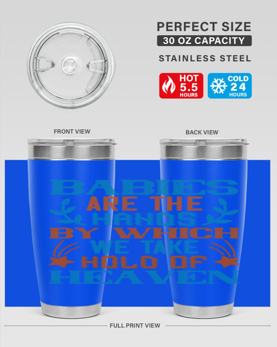 A stylish 20oz and 30oz stainless steel tumbler featuring the phrase 'Babies are the hands by which we take hold of heaven', perfect for hot and cold beverages.