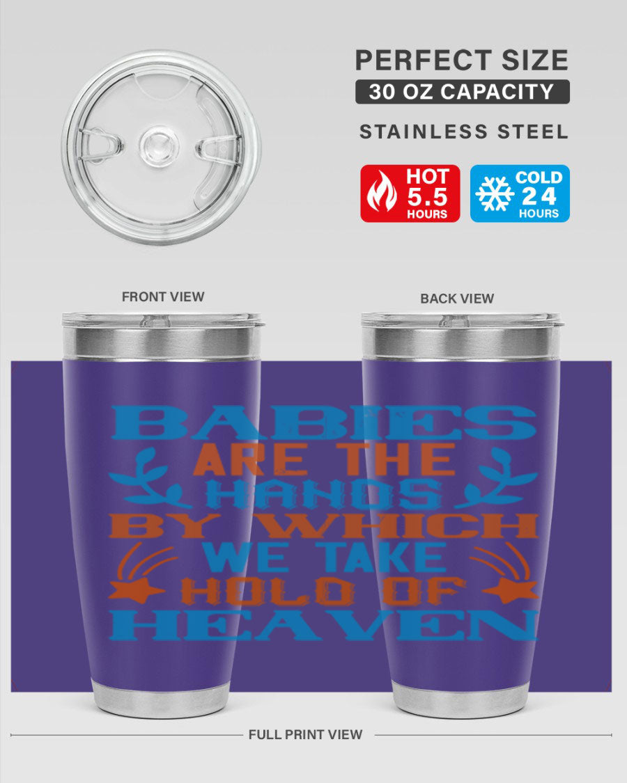 A stylish 20oz and 30oz stainless steel tumbler featuring the phrase 'Babies are the hands by which we take hold of heaven', perfect for hot and cold beverages.