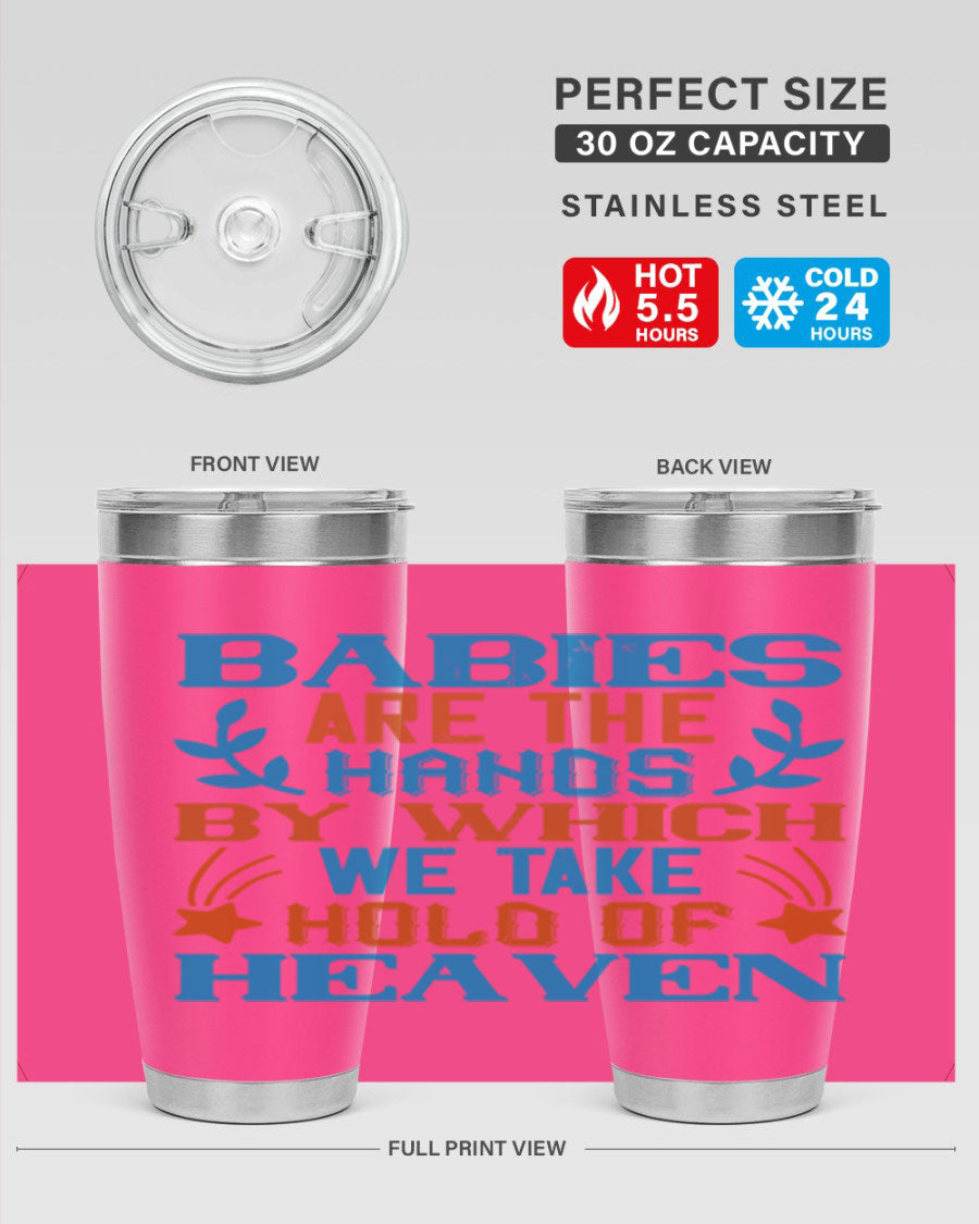 A stylish 20oz and 30oz stainless steel tumbler featuring the phrase 'Babies are the hands by which we take hold of heaven', perfect for hot and cold beverages.