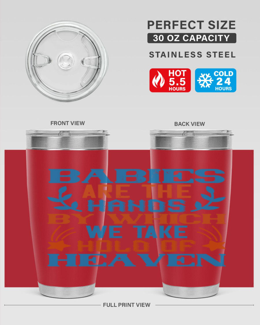 A stylish 20oz and 30oz stainless steel tumbler featuring the phrase 'Babies are the hands by which we take hold of heaven', perfect for hot and cold beverages.
