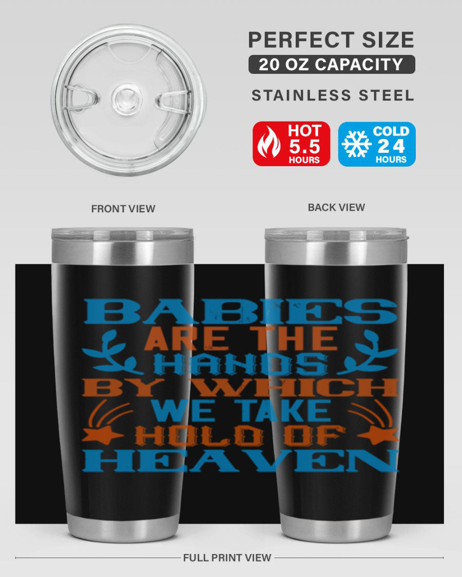 A stylish 20oz and 30oz stainless steel tumbler featuring the phrase 'Babies are the hands by which we take hold of heaven', perfect for hot and cold beverages.