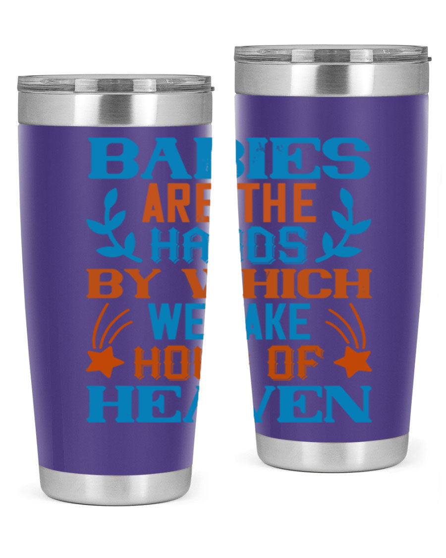 A stylish 20oz and 30oz stainless steel tumbler featuring the phrase 'Babies are the hands by which we take hold of heaven', perfect for hot and cold beverages.