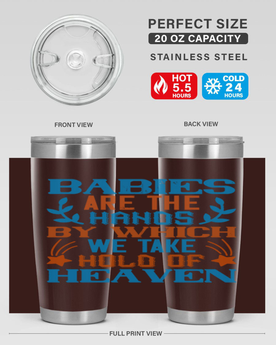 A stylish 20oz and 30oz stainless steel tumbler featuring the phrase 'Babies are the hands by which we take hold of heaven', perfect for hot and cold beverages.