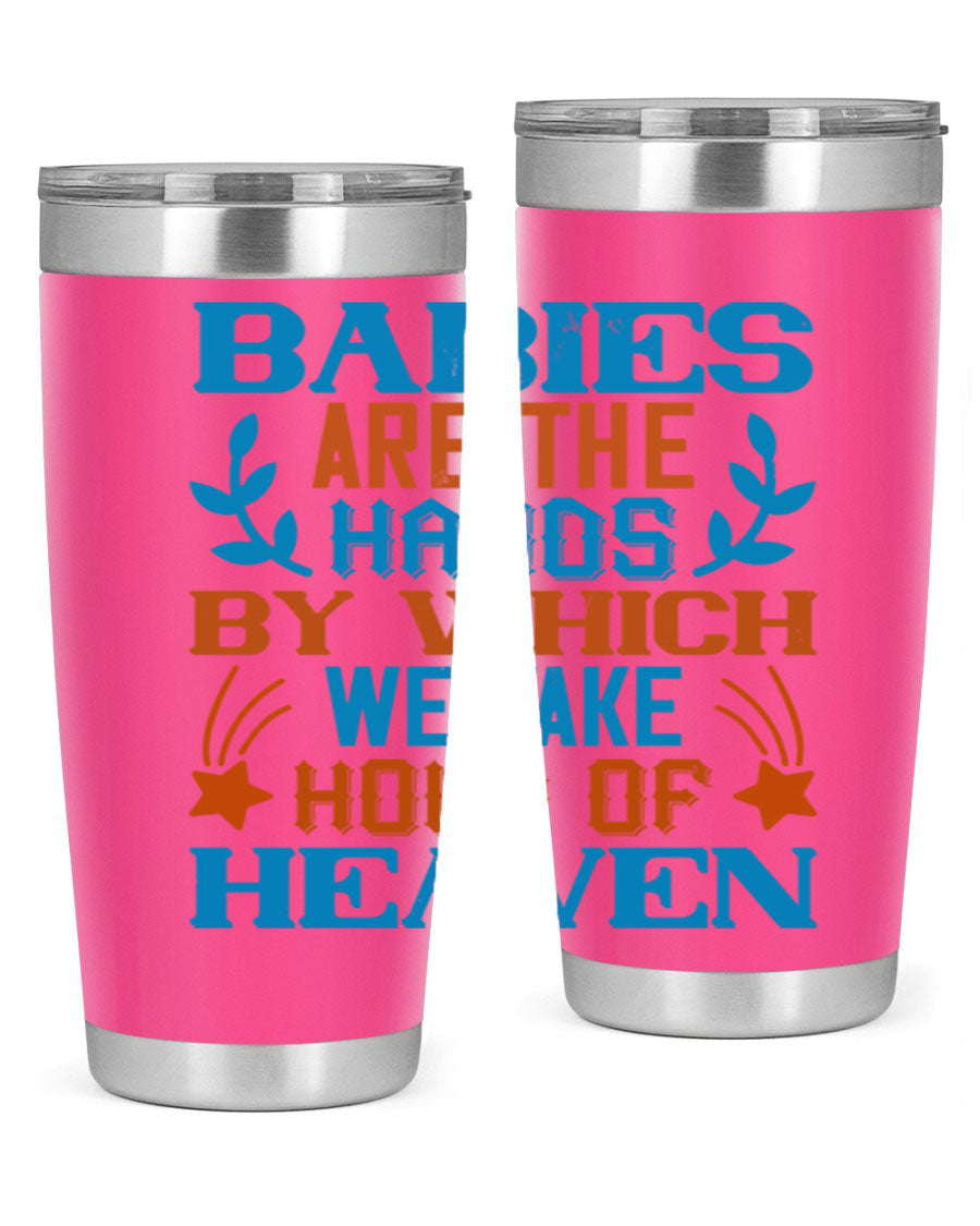 A stylish 20oz and 30oz stainless steel tumbler featuring the phrase 'Babies are the hands by which we take hold of heaven', perfect for hot and cold beverages.