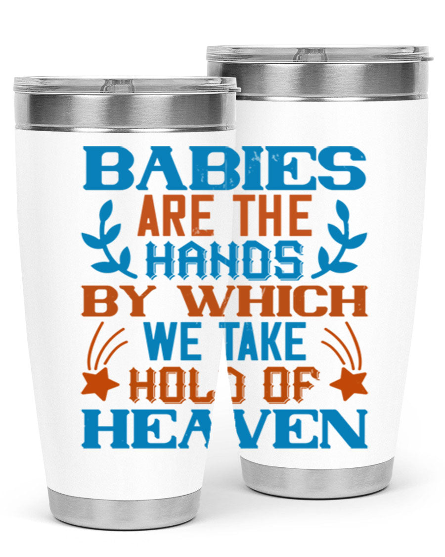 A stylish 20oz and 30oz stainless steel tumbler featuring the phrase 'Babies are the hands by which we take hold of heaven', perfect for hot and cold beverages.