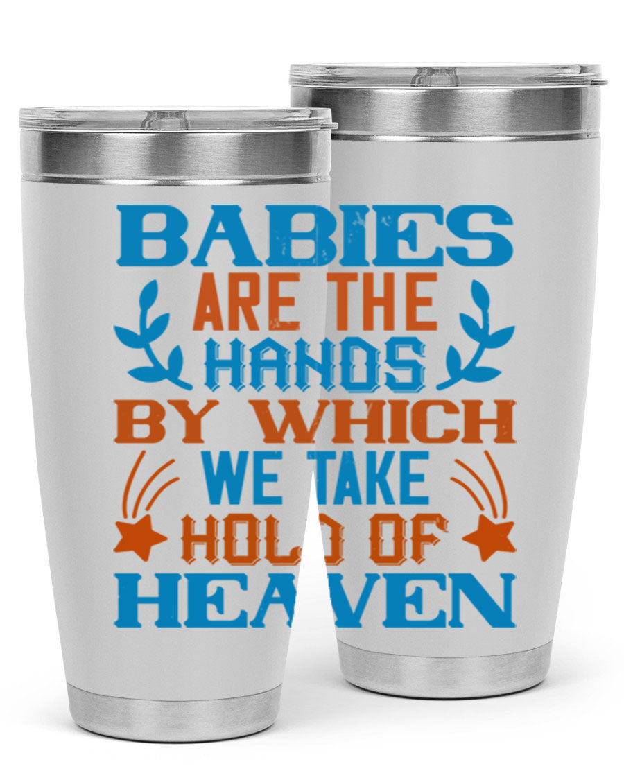 A stylish 20oz and 30oz stainless steel tumbler featuring the phrase 'Babies are the hands by which we take hold of heaven', perfect for hot and cold beverages.