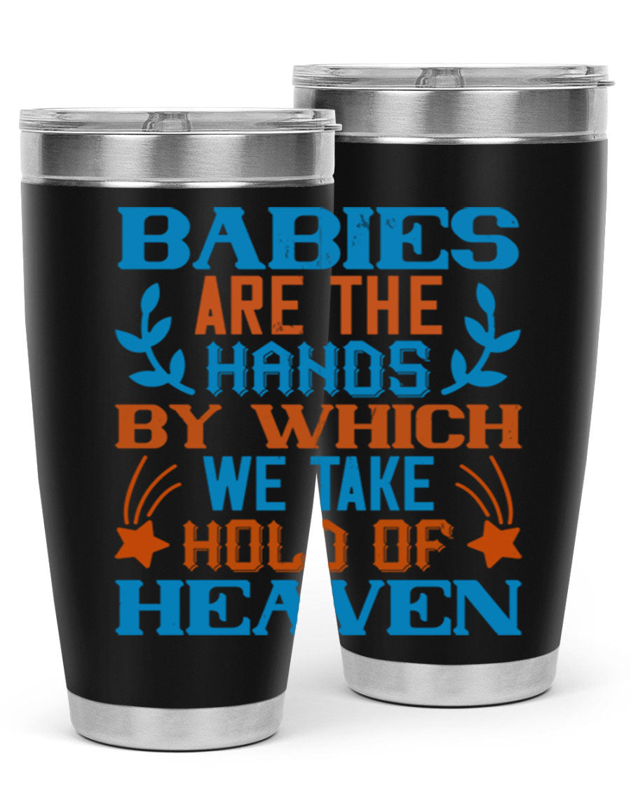 A stylish 20oz and 30oz stainless steel tumbler featuring the phrase 'Babies are the hands by which we take hold of heaven', perfect for hot and cold beverages.