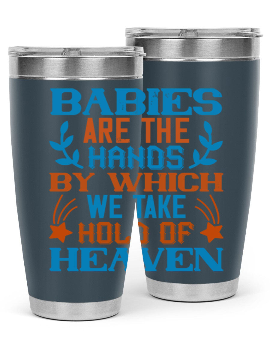 A stylish 20oz and 30oz stainless steel tumbler featuring the phrase 'Babies are the hands by which we take hold of heaven', perfect for hot and cold beverages.