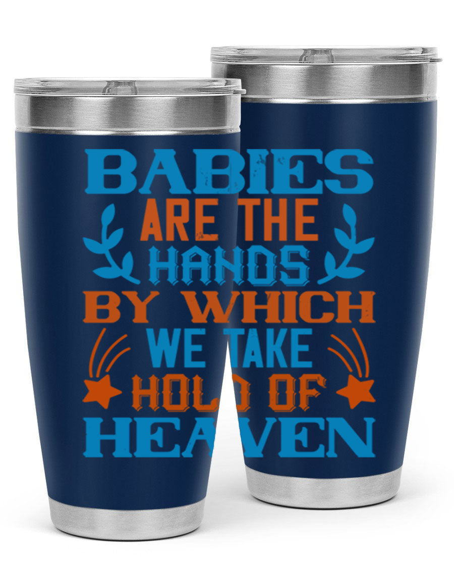A stylish 20oz and 30oz stainless steel tumbler featuring the phrase 'Babies are the hands by which we take hold of heaven', perfect for hot and cold beverages.