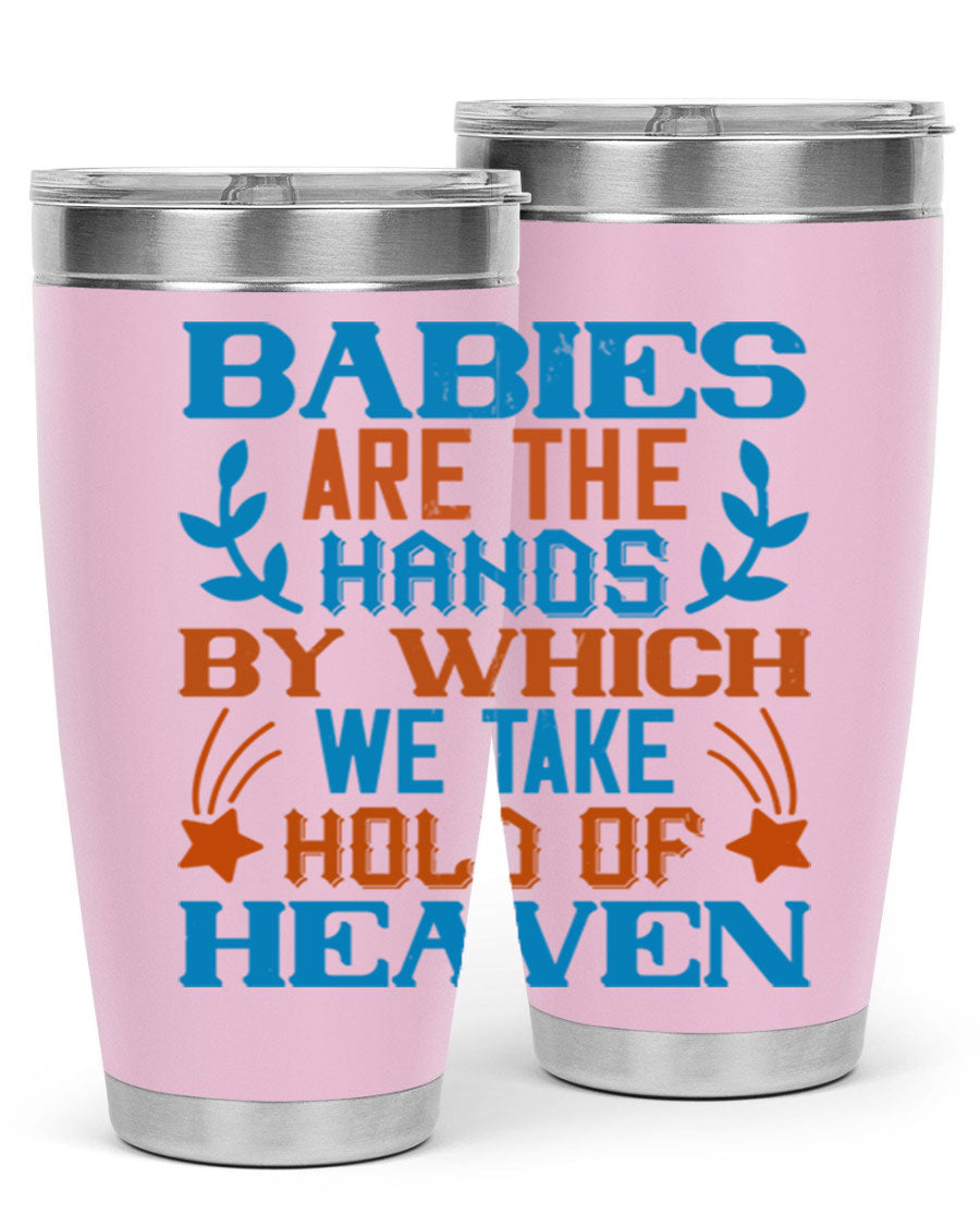 A stylish 20oz and 30oz stainless steel tumbler featuring the phrase 'Babies are the hands by which we take hold of heaven', perfect for hot and cold beverages.