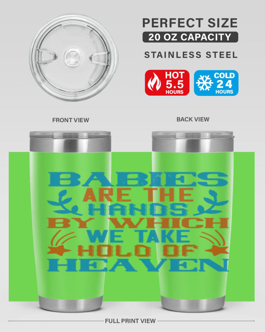 A stylish 20oz and 30oz stainless steel tumbler featuring the phrase 'Babies are the hands by which we take hold of heaven', perfect for hot and cold beverages.