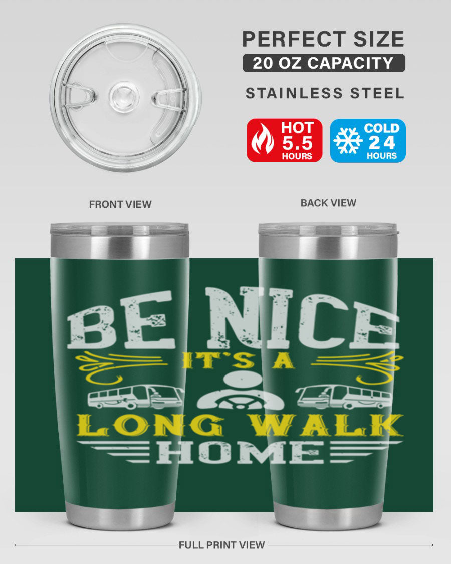 A stylish 20oz and 30oz stainless steel tumbler with the phrase 'Be Nice It's a Long Walk Home' printed on it, featuring a drink-thru lid.