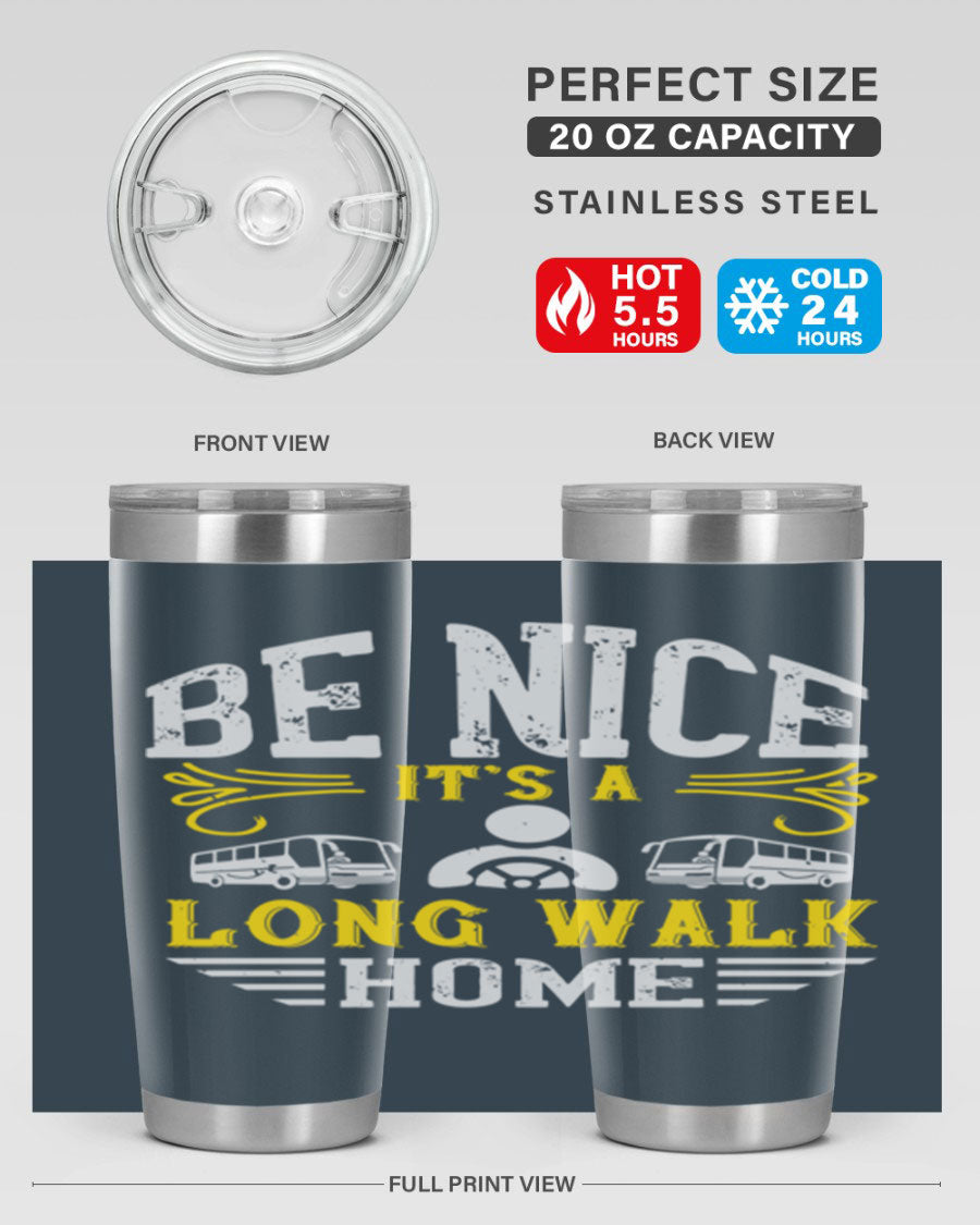 A stylish 20oz and 30oz stainless steel tumbler with the phrase 'Be Nice It's a Long Walk Home' printed on it, featuring a drink-thru lid.