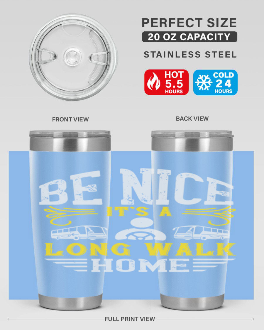 A stylish 20oz and 30oz stainless steel tumbler with the phrase 'Be Nice It's a Long Walk Home' printed on it, featuring a drink-thru lid.
