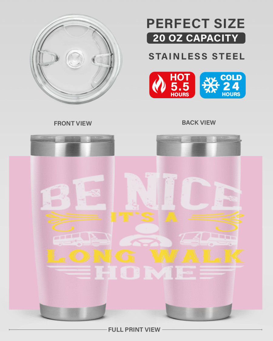 A stylish 20oz and 30oz stainless steel tumbler with the phrase 'Be Nice It's a Long Walk Home' printed on it, featuring a drink-thru lid.