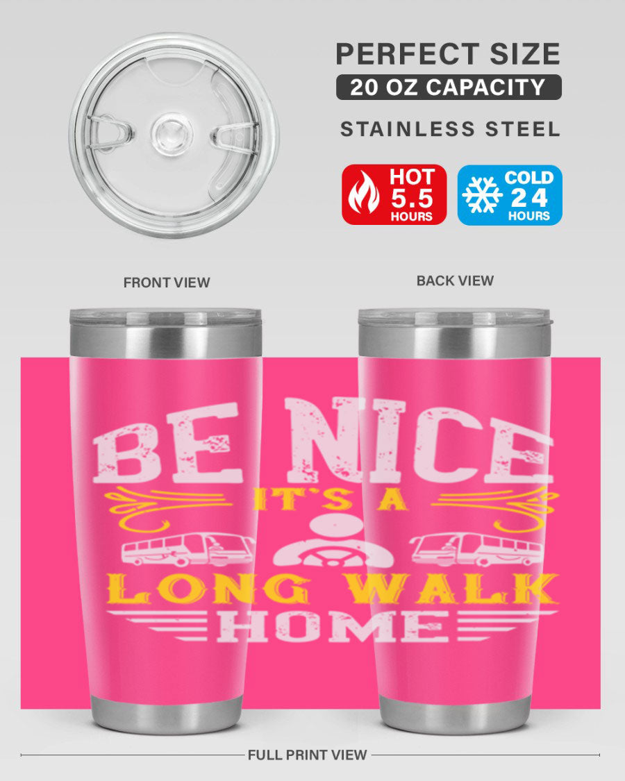 A stylish 20oz and 30oz stainless steel tumbler with the phrase 'Be Nice It's a Long Walk Home' printed on it, featuring a drink-thru lid.