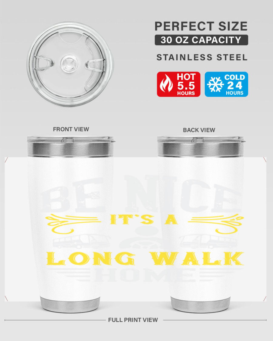 A stylish 20oz and 30oz stainless steel tumbler with the phrase 'Be Nice It's a Long Walk Home' printed on it, featuring a drink-thru lid.