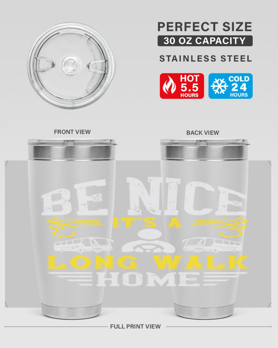 A stylish 20oz and 30oz stainless steel tumbler with the phrase 'Be Nice It's a Long Walk Home' printed on it, featuring a drink-thru lid.