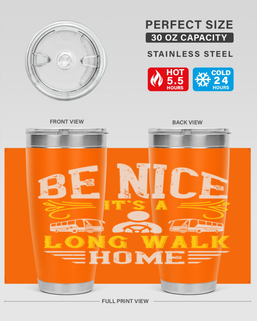 A stylish 20oz and 30oz stainless steel tumbler with the phrase 'Be Nice It's a Long Walk Home' printed on it, featuring a drink-thru lid.