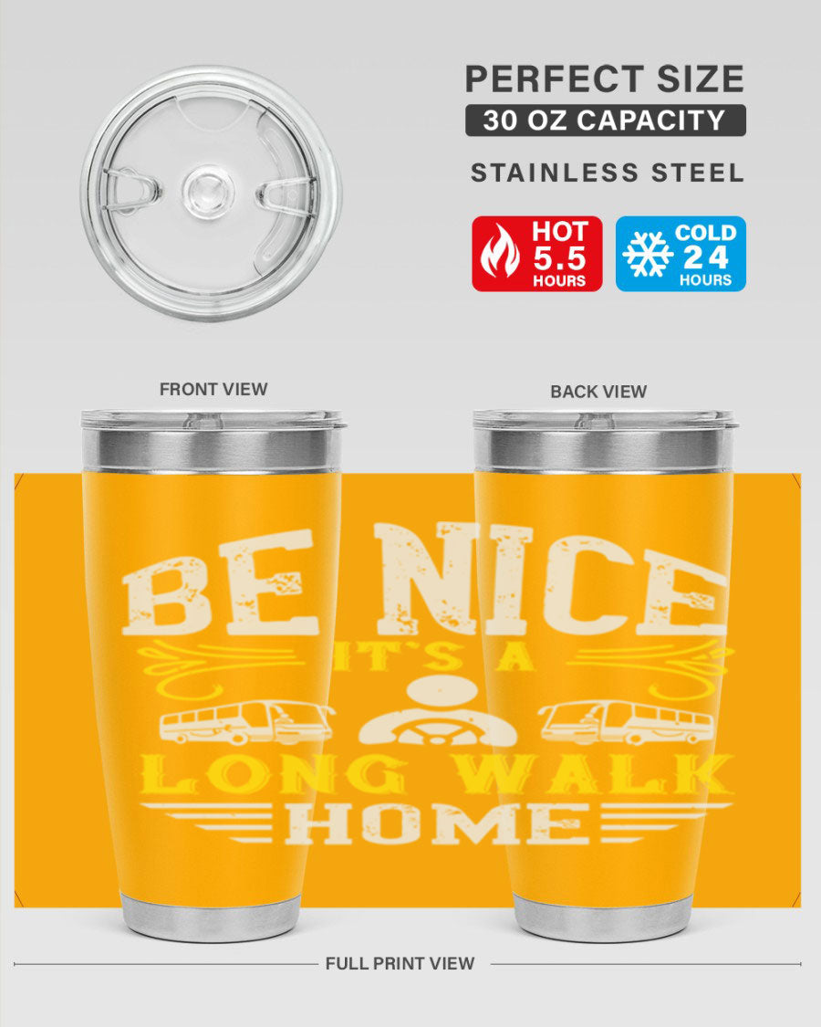 A stylish 20oz and 30oz stainless steel tumbler with the phrase 'Be Nice It's a Long Walk Home' printed on it, featuring a drink-thru lid.