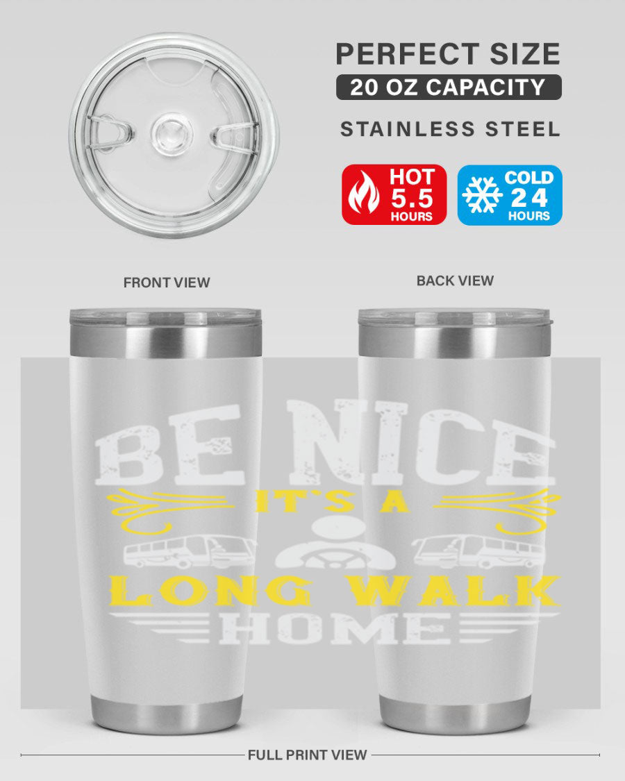 A stylish 20oz and 30oz stainless steel tumbler with the phrase 'Be Nice It's a Long Walk Home' printed on it, featuring a drink-thru lid.
