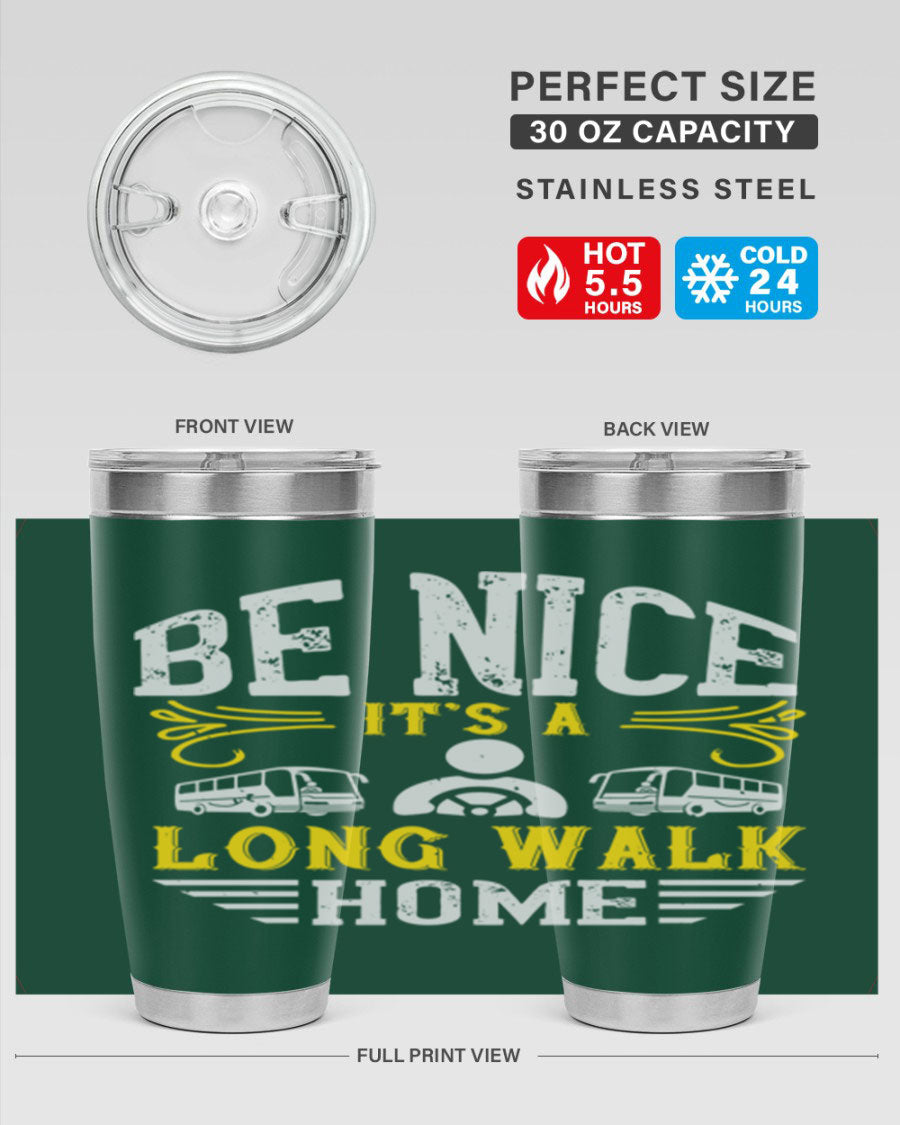 A stylish 20oz and 30oz stainless steel tumbler with the phrase 'Be Nice It's a Long Walk Home' printed on it, featuring a drink-thru lid.