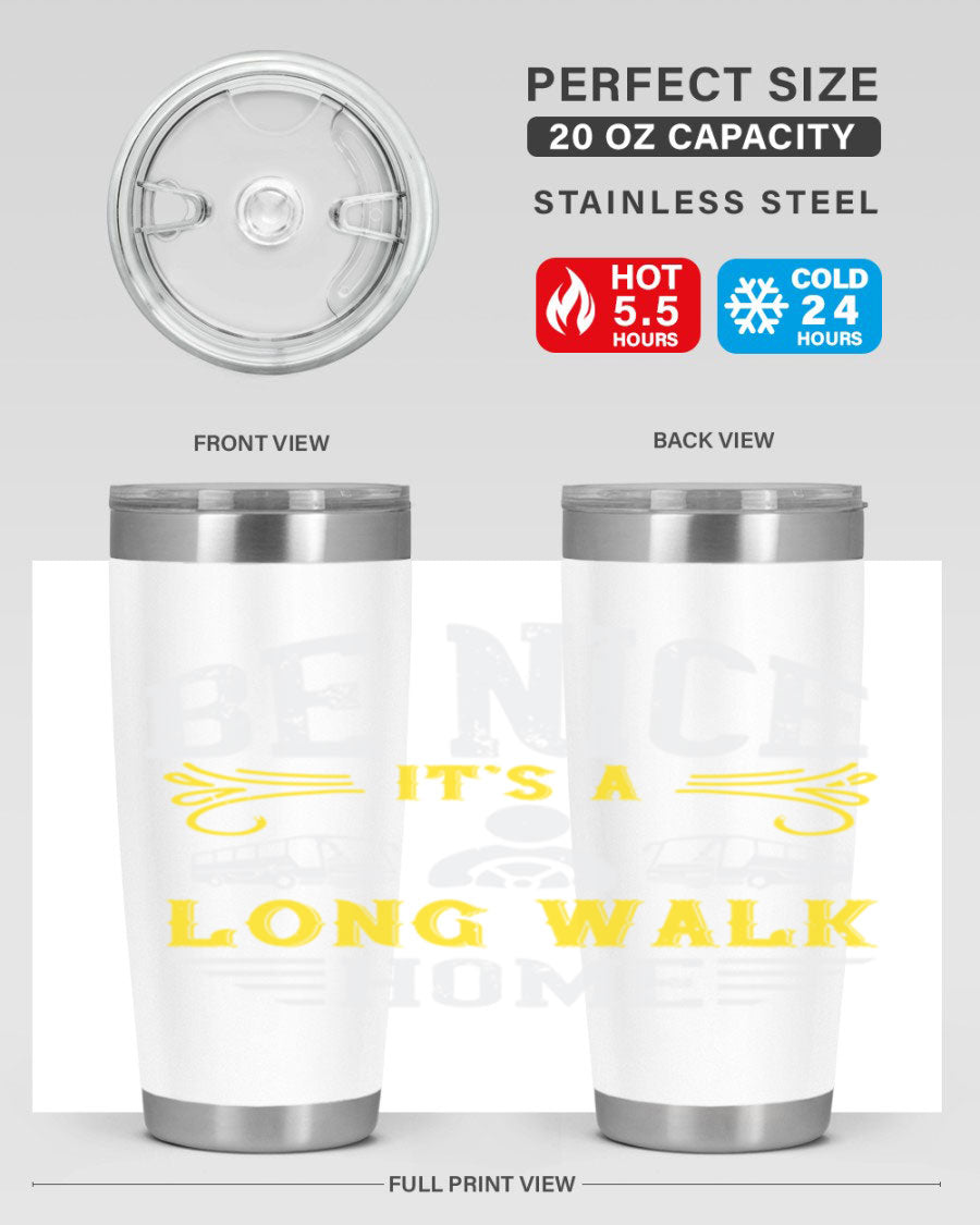 A stylish 20oz and 30oz stainless steel tumbler with the phrase 'Be Nice It's a Long Walk Home' printed on it, featuring a drink-thru lid.