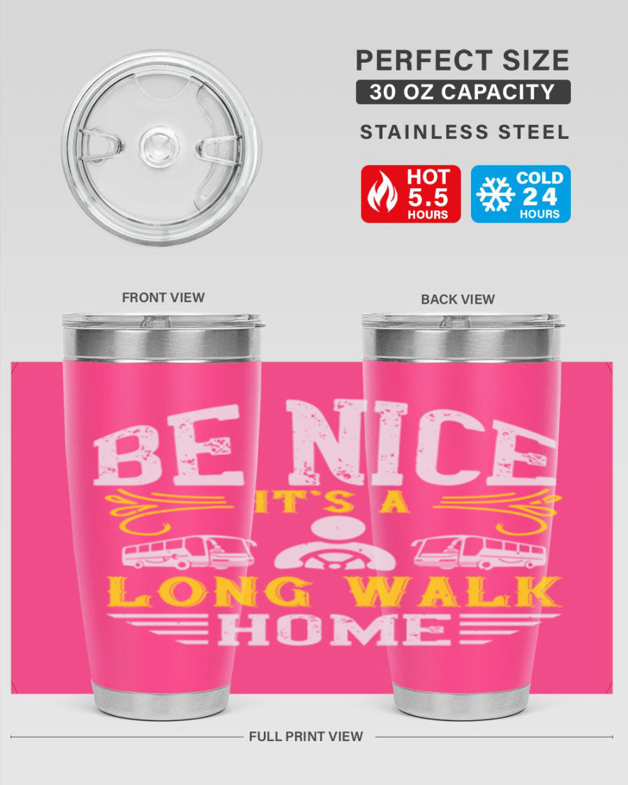 A stylish 20oz and 30oz stainless steel tumbler with the phrase 'Be Nice It's a Long Walk Home' printed on it, featuring a drink-thru lid.
