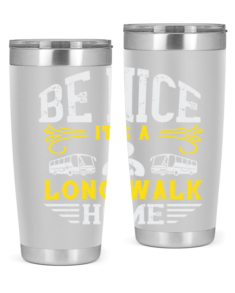 A stylish 20oz and 30oz stainless steel tumbler with the phrase 'Be Nice It's a Long Walk Home' printed on it, featuring a drink-thru lid.
