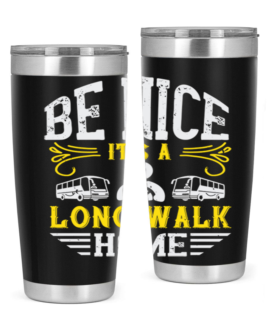 A stylish 20oz and 30oz stainless steel tumbler with the phrase 'Be Nice It's a Long Walk Home' printed on it, featuring a drink-thru lid.