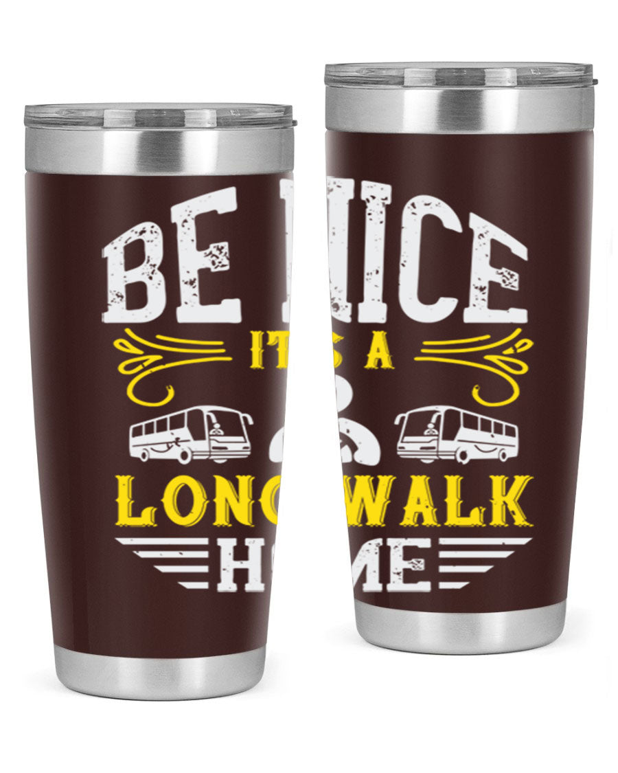 A stylish 20oz and 30oz stainless steel tumbler with the phrase 'Be Nice It's a Long Walk Home' printed on it, featuring a drink-thru lid.