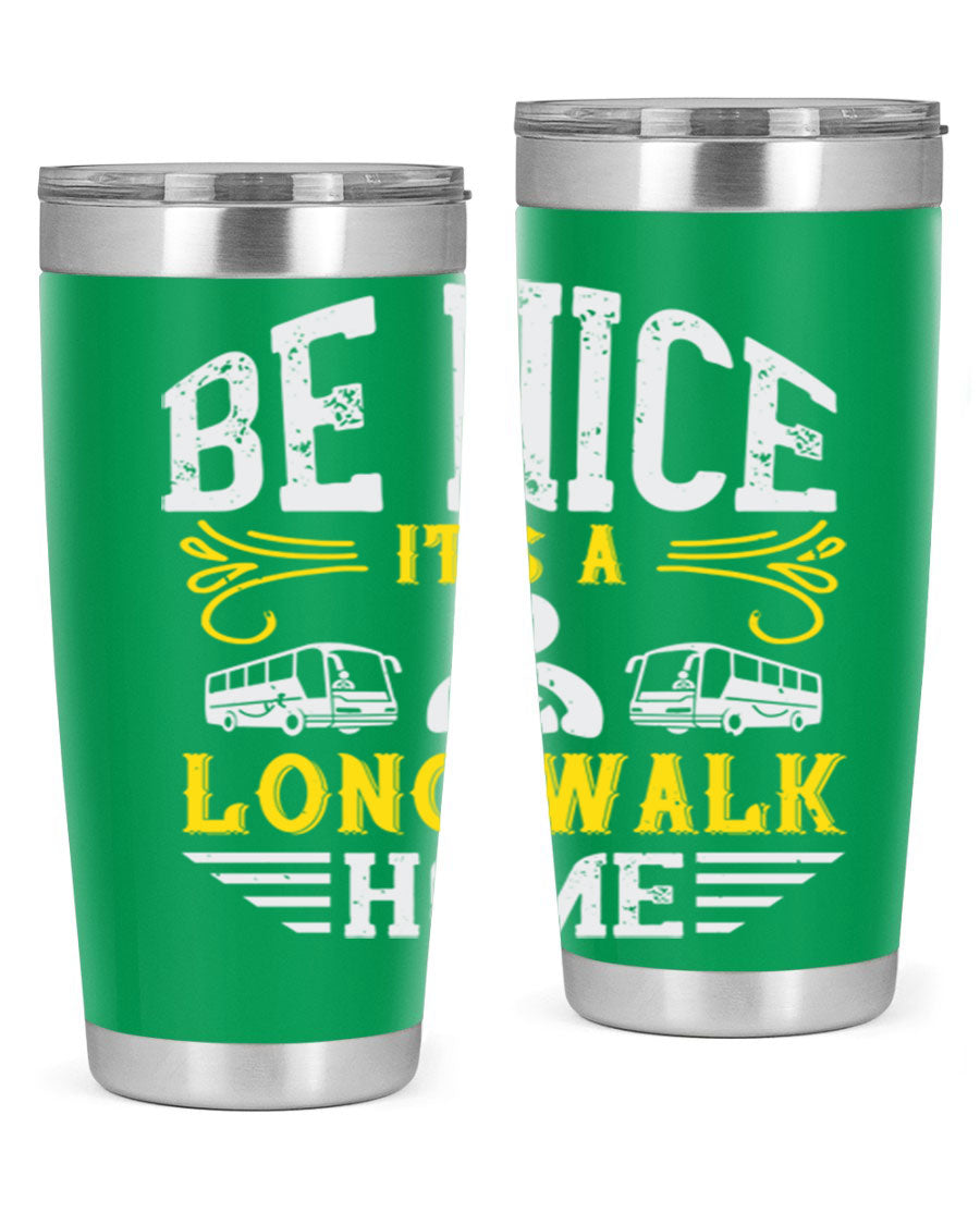 A stylish 20oz and 30oz stainless steel tumbler with the phrase 'Be Nice It's a Long Walk Home' printed on it, featuring a drink-thru lid.