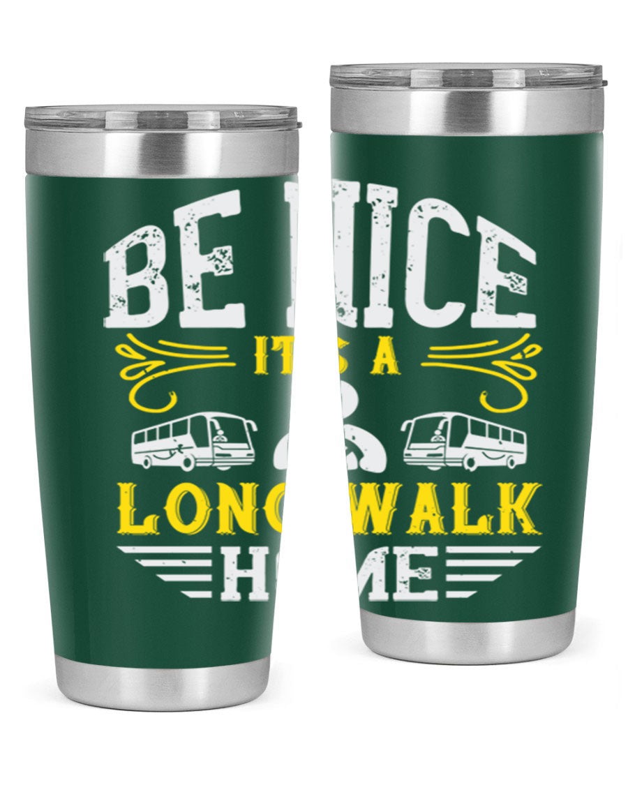A stylish 20oz and 30oz stainless steel tumbler with the phrase 'Be Nice It's a Long Walk Home' printed on it, featuring a drink-thru lid.