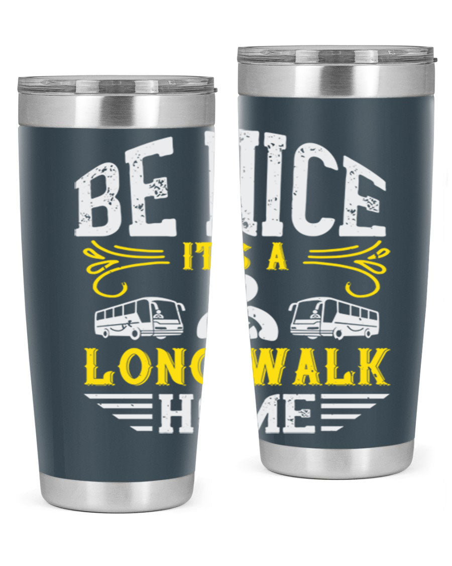 A stylish 20oz and 30oz stainless steel tumbler with the phrase 'Be Nice It's a Long Walk Home' printed on it, featuring a drink-thru lid.