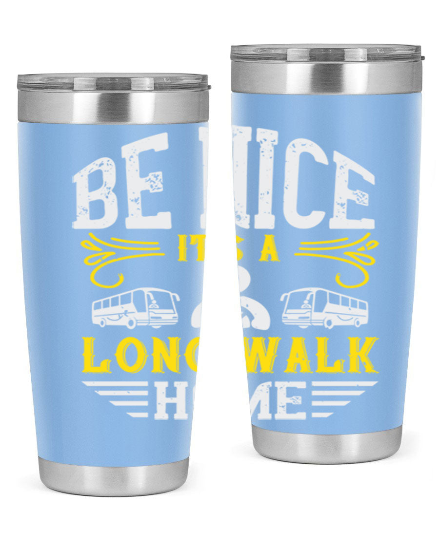 A stylish 20oz and 30oz stainless steel tumbler with the phrase 'Be Nice It's a Long Walk Home' printed on it, featuring a drink-thru lid.