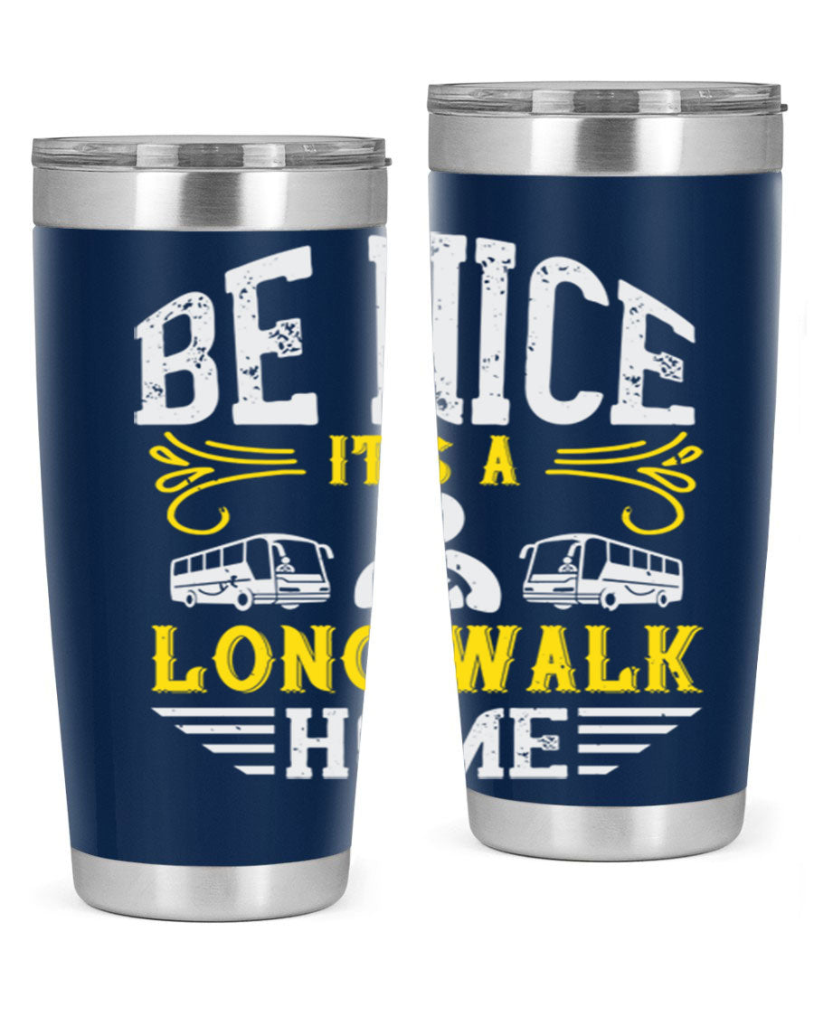 A stylish 20oz and 30oz stainless steel tumbler with the phrase 'Be Nice It's a Long Walk Home' printed on it, featuring a drink-thru lid.