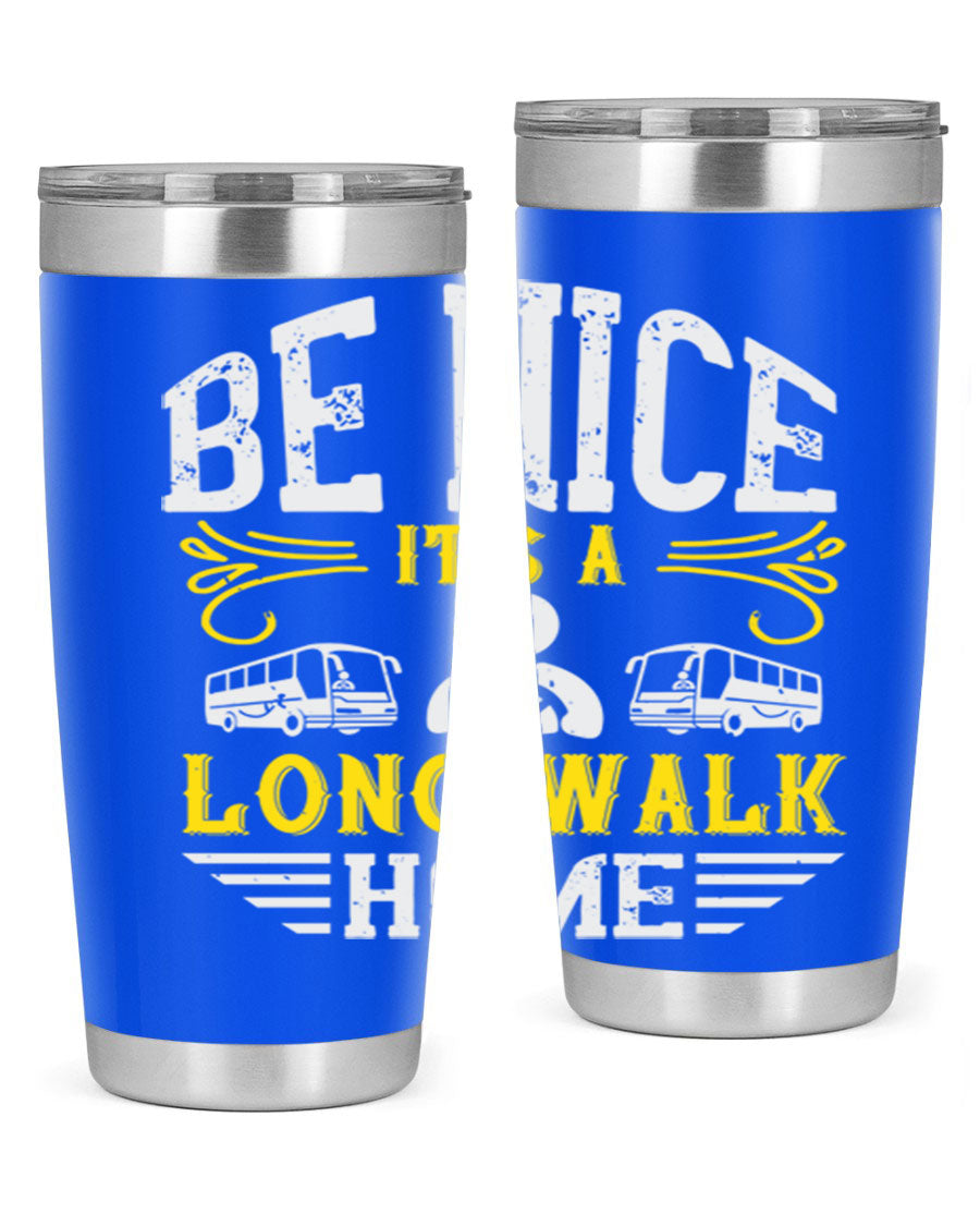 A stylish 20oz and 30oz stainless steel tumbler with the phrase 'Be Nice It's a Long Walk Home' printed on it, featuring a drink-thru lid.