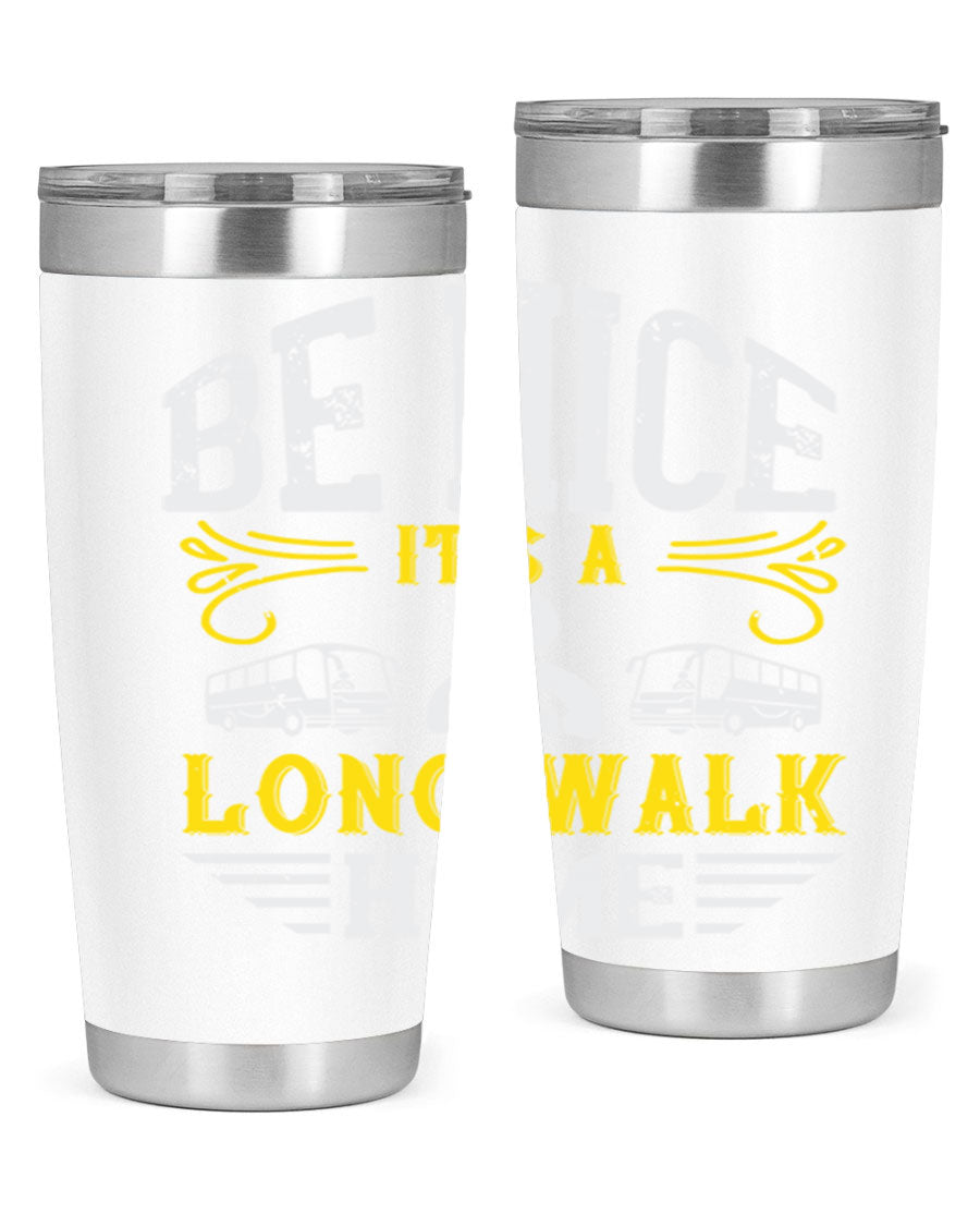 A stylish 20oz and 30oz stainless steel tumbler with the phrase 'Be Nice It's a Long Walk Home' printed on it, featuring a drink-thru lid.
