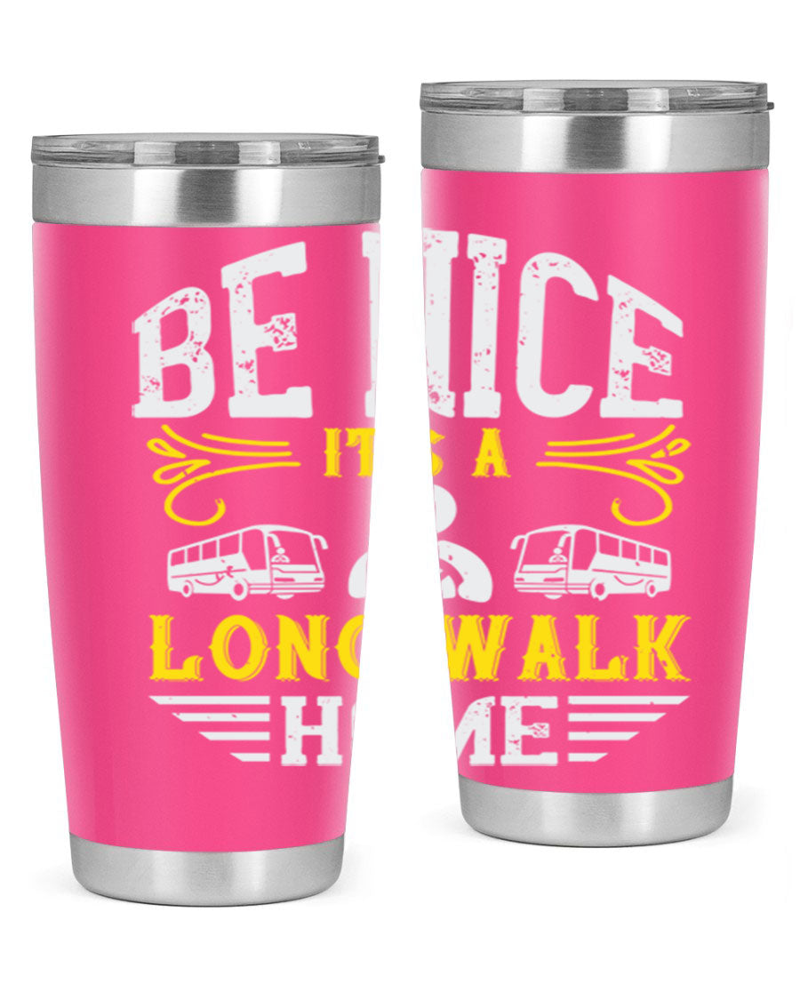 A stylish 20oz and 30oz stainless steel tumbler with the phrase 'Be Nice It's a Long Walk Home' printed on it, featuring a drink-thru lid.