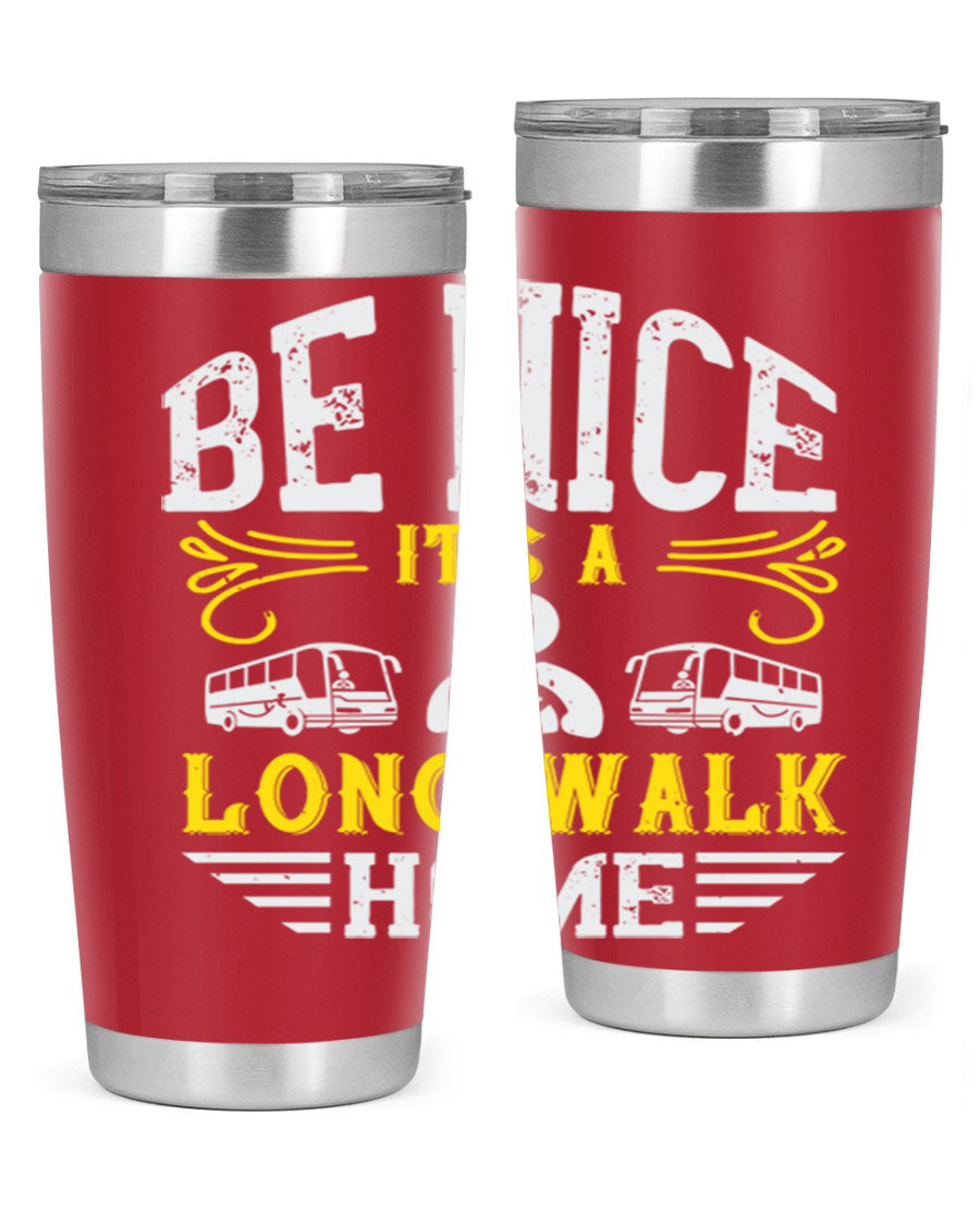 A stylish 20oz and 30oz stainless steel tumbler with the phrase 'Be Nice It's a Long Walk Home' printed on it, featuring a drink-thru lid.