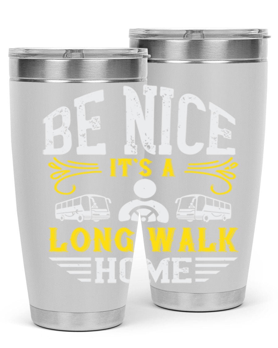 A stylish 20oz and 30oz stainless steel tumbler with the phrase 'Be Nice It's a Long Walk Home' printed on it, featuring a drink-thru lid.