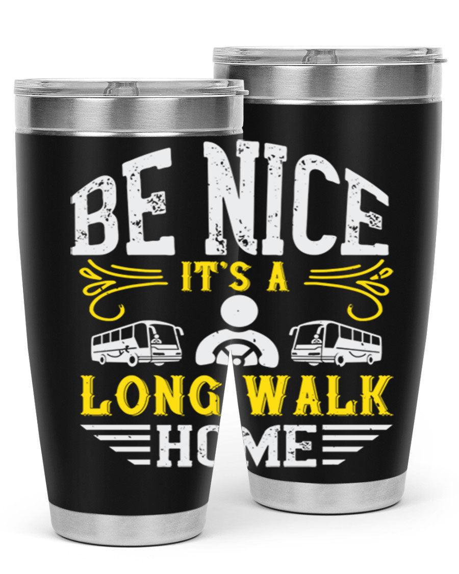 A stylish 20oz and 30oz stainless steel tumbler with the phrase 'Be Nice It's a Long Walk Home' printed on it, featuring a drink-thru lid.