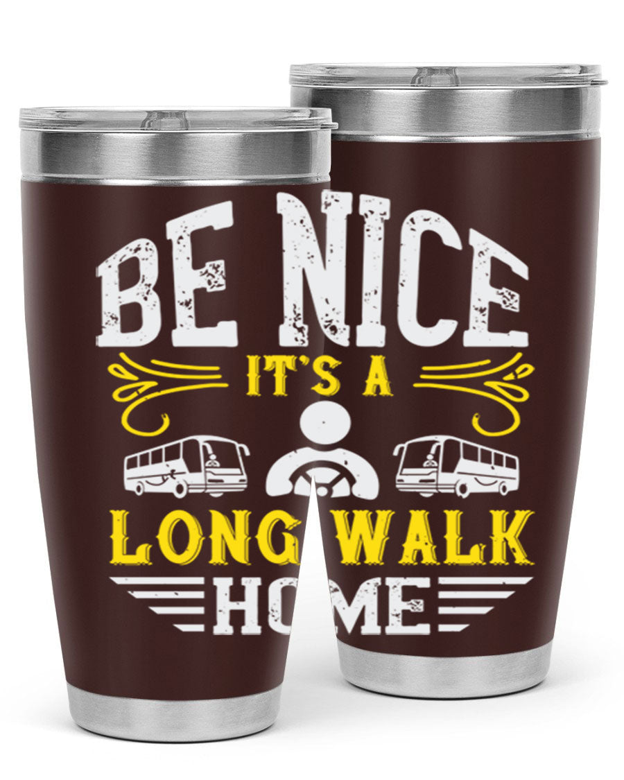 A stylish 20oz and 30oz stainless steel tumbler with the phrase 'Be Nice It's a Long Walk Home' printed on it, featuring a drink-thru lid.