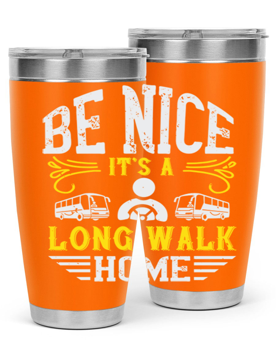 A stylish 20oz and 30oz stainless steel tumbler with the phrase 'Be Nice It's a Long Walk Home' printed on it, featuring a drink-thru lid.