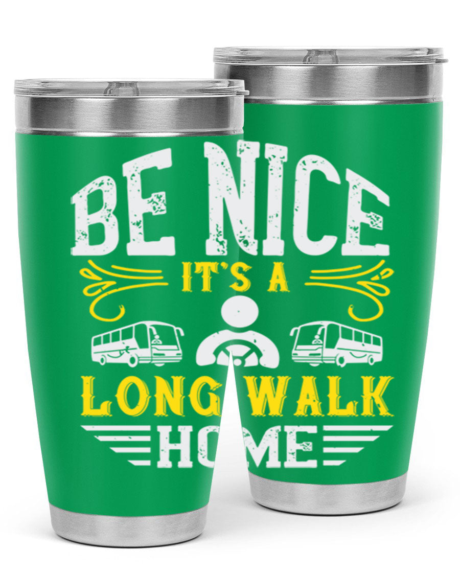A stylish 20oz and 30oz stainless steel tumbler with the phrase 'Be Nice It's a Long Walk Home' printed on it, featuring a drink-thru lid.