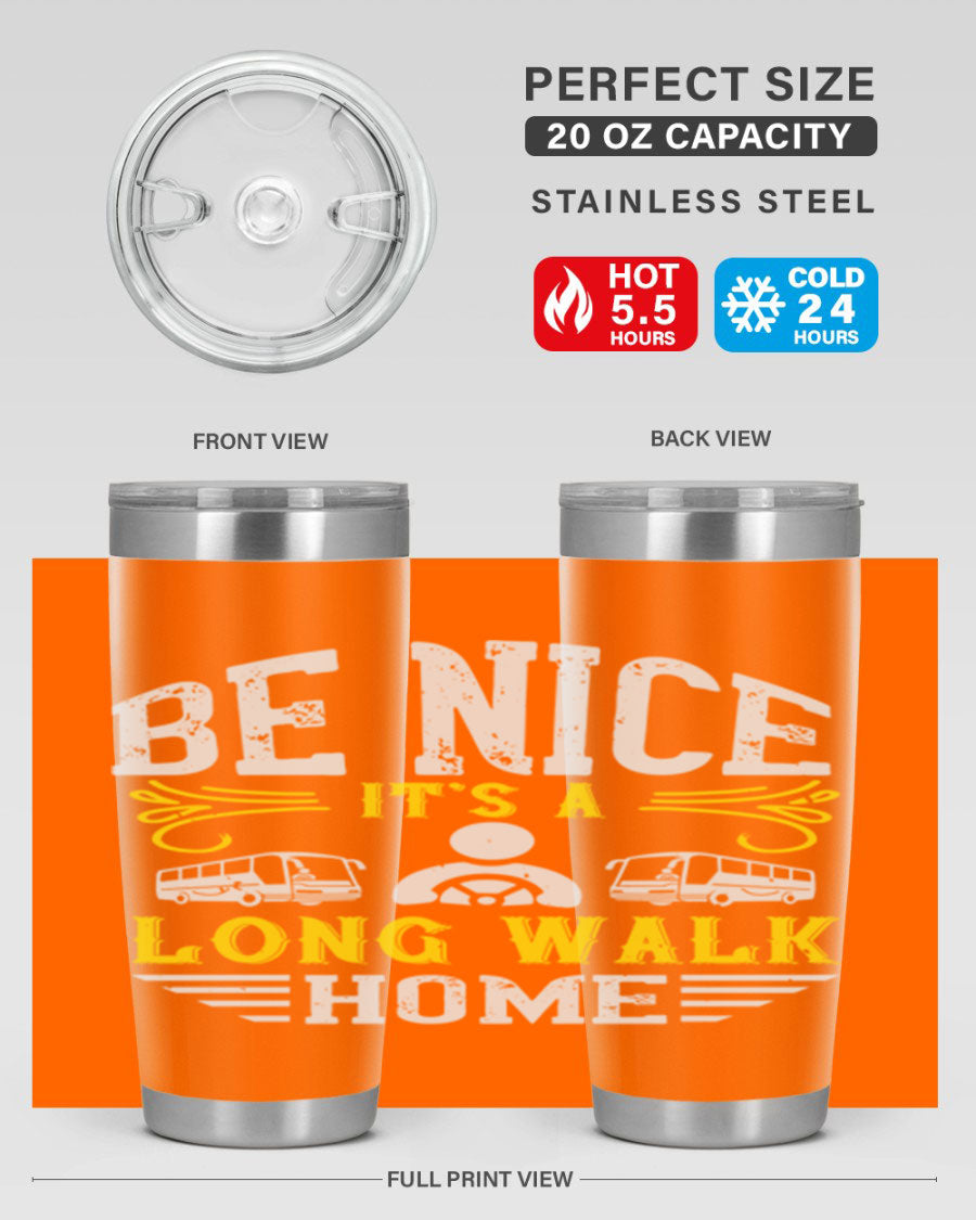 A stylish 20oz and 30oz stainless steel tumbler with the phrase 'Be Nice It's a Long Walk Home' printed on it, featuring a drink-thru lid.