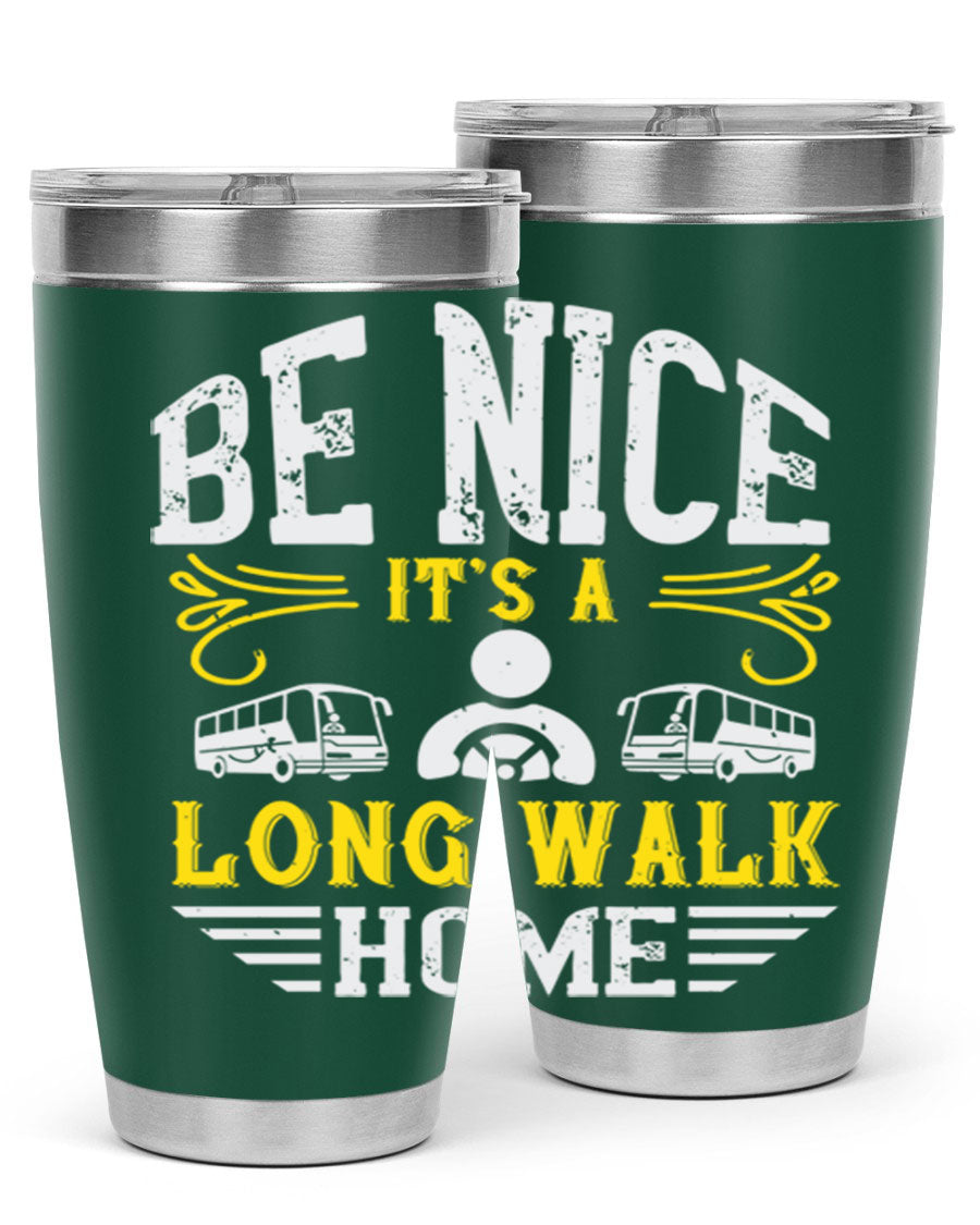 A stylish 20oz and 30oz stainless steel tumbler with the phrase 'Be Nice It's a Long Walk Home' printed on it, featuring a drink-thru lid.