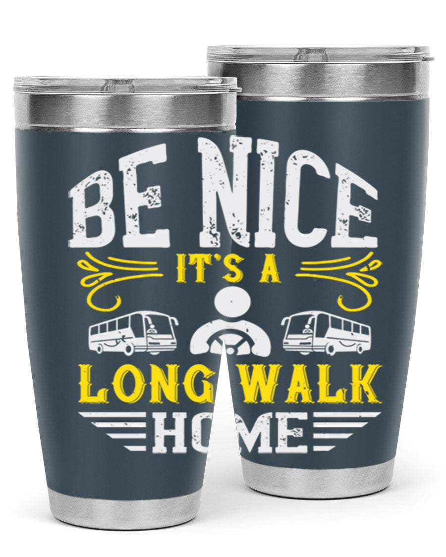 A stylish 20oz and 30oz stainless steel tumbler with the phrase 'Be Nice It's a Long Walk Home' printed on it, featuring a drink-thru lid.