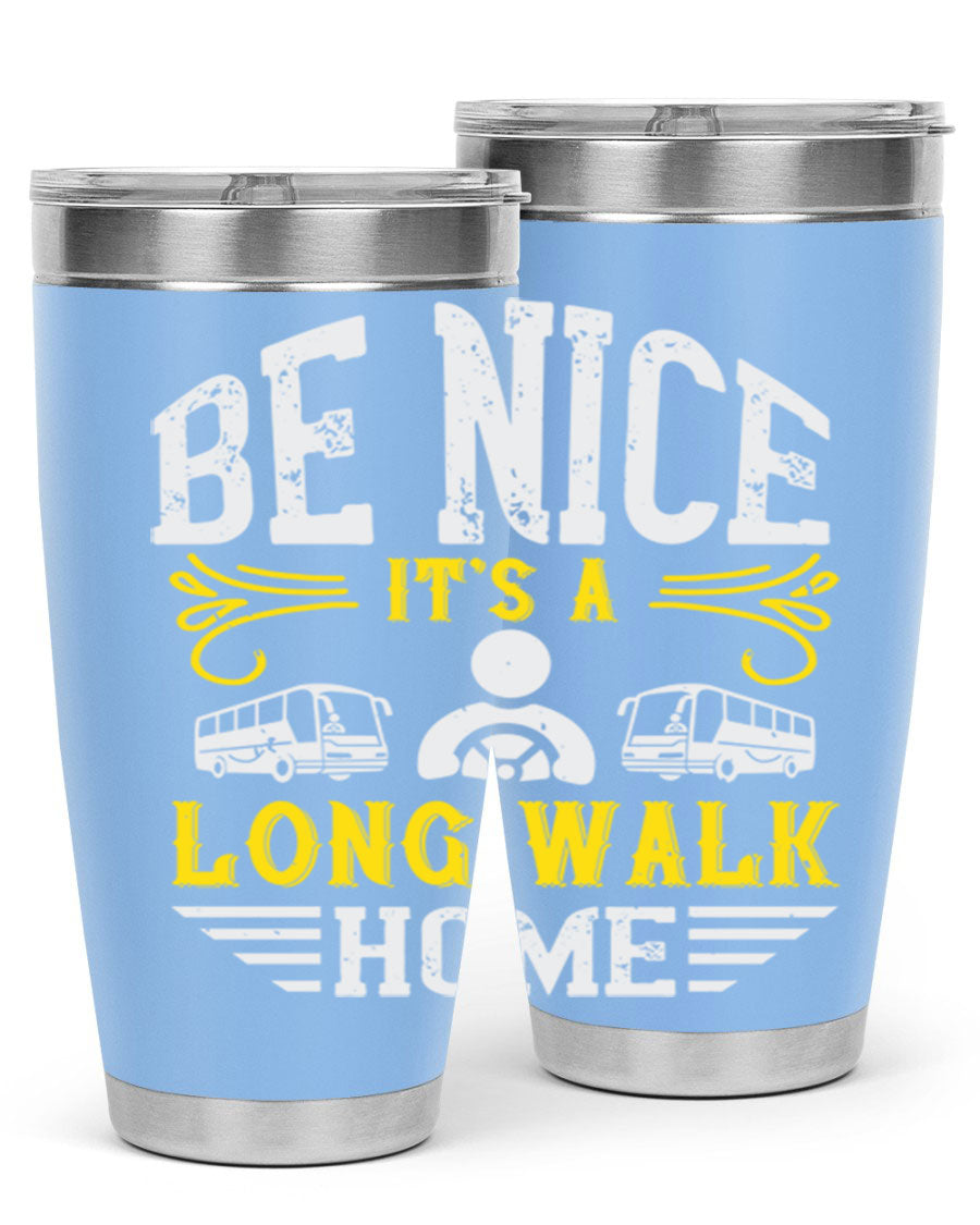 A stylish 20oz and 30oz stainless steel tumbler with the phrase 'Be Nice It's a Long Walk Home' printed on it, featuring a drink-thru lid.