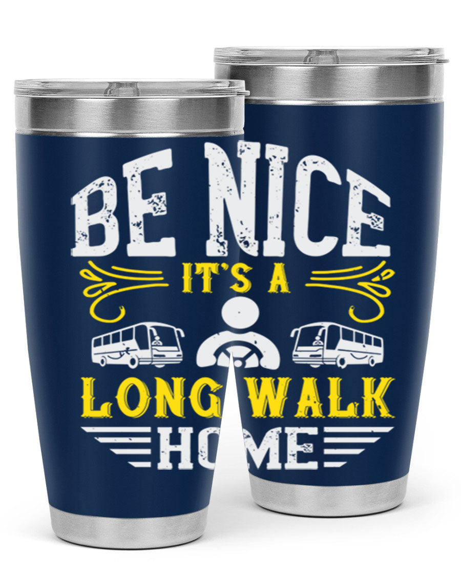 A stylish 20oz and 30oz stainless steel tumbler with the phrase 'Be Nice It's a Long Walk Home' printed on it, featuring a drink-thru lid.